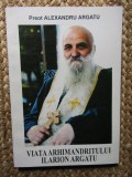 VIATA ARHIMANDRITULUI ILARION ARGATU de ALEXANDRU ARGATU , 2000