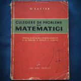 Cumpara ieftin CULEGERE DE PROBLEME DE MATEMATICI - O. SACTER - EXAMENE SCRISE DE MATURITATE