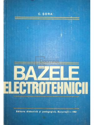 C. Șora - Bazele electrotehnicii (editia 1982) foto