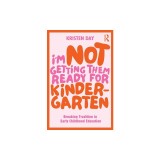 I'm Not Getting Them Ready for Kindergarten: Breaking Tradition in Early Childhood Education
