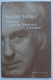 ROMANIA , TARA DE FRONTIERA A EUROPEI , EDITIA A III - a de LUCIAN BOIA , 2007