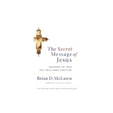 The Secret Message of Jesus: Uncovering the Truth That Could Change Everything