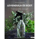 Levendula &eacute;s ecet - 57 k&ouml;rnyezetbar&aacute;t tiszt&iacute;t&oacute;szer a vegyszermentes otthon&eacute;rt - Munk&aacute;csi Brigitta
