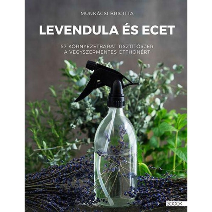 Levendula &eacute;s ecet - 57 k&ouml;rnyezetbar&aacute;t tiszt&iacute;t&oacute;szer a vegyszermentes otthon&eacute;rt - Munk&aacute;csi Brigitta