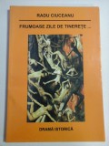 FRUMOASE ZILE DE TINERETE...Drama istorica - Radu CIUCEANU