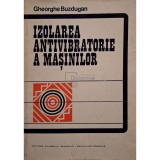 Gheorghe Buzdugan - Izolarea antivibratorie a masinilor (Editia: 1980)