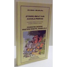 POVESTIRI DESPRE PRIETENII NOSTRI , ANIMALELE de ION ADAM DELAPLOPU , ED. BILINGVA ROM - ENG , 2016