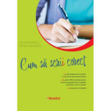 Cum sa scrii corect. Exercitii de ortografie, ortoepie si punctuatie. Clasele 5-12 - Nicoleta Ionescu