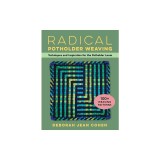 Radical Potholder Weaving: Techniques and Inspiration for the Potholder Loom; 100+ Weaving Patterns