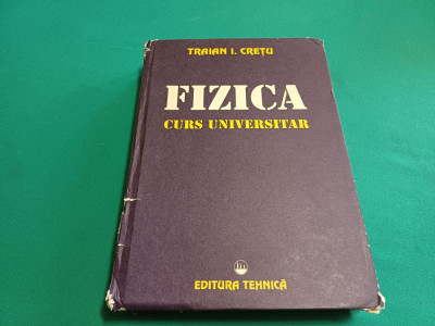 FIZICĂ CURS UNIVERSITAR / TRAIAN I. CREȚU / 1996 foto