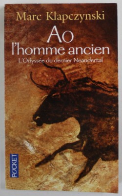 AO , L &amp;#039;HOMME ANCIEN par MARC KLAPCZYNSKI , L &amp;#039;ODYSEE DU DERNIER NEANDERTAL , 2010 foto