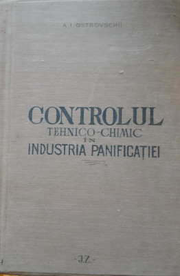 CONTROLUL TEHNICO- CHIMIC IN INDUSTRIA PANIFICATIEI - A.I. OSTROVSCHII, 1949 foto