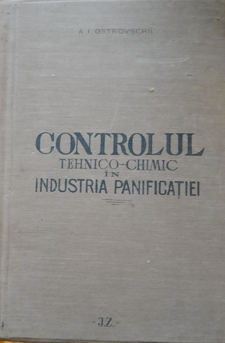 CONTROLUL TEHNICO- CHIMIC IN INDUSTRIA PANIFICATIEI - A.I. OSTROVSCHII, 1949