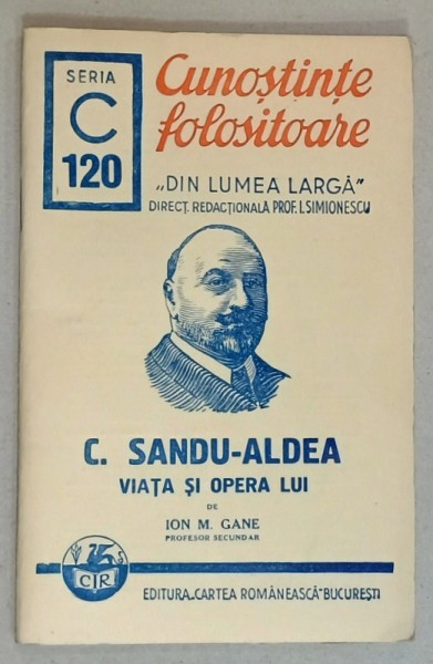 C. SANDU - ALDEA , VIATA SI OPERA LUI de ION M. GANE , SERIA &#039; CUNOSTINTE FOLOSITOARE &#039; , NR. 120 C , 1941