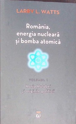 ROMANIA, ENERGIA NUCLEARA SI BOMBA ATOMICA VOL.1 HORIA HULUBEI SI ORIGINILE POLITICII-LARRY L. WATTS-268752 foto