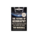The Future of Geography: How the Competition in Space Will Change Our World