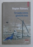 TOT SPATIUL DINTRE GANDURILE MELE- povestiri de BOGDAN RAILEANU , 2017