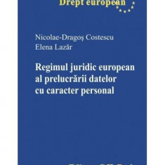 Regimul juridic european al prelucrării datelor cu caracter personal - Paperback brosat - Nicolae Dragos Costescu, Elena Lazăr - C.H. Beck