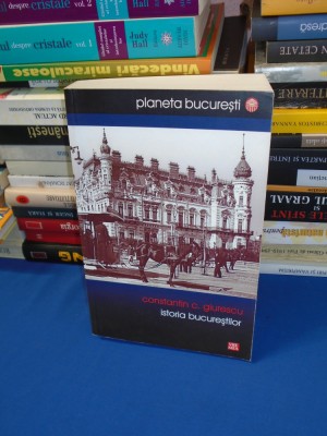 CONSTANTIN C. GIURESCU - ISTORIA BUCURESTILOR , EDITIA A III-A,REVAZUTA , 2009 * foto