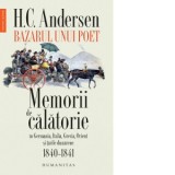 Bazarul unui poet. Memorii de calatorie in Germania, Italia, Grecia, Orient si tarile dunarene - Hans Christian Andersen