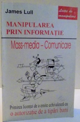 MANIPULAREA PRIN INFORMATIE , MASS-MEDIA - COMUNICARE de JAMES LULL foto