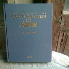 A LA DECOUVERTE DES SOUTERRAINS DE PARIS - PATRICK SALETTA (CARTE DE FOTOGRAFIE, TEXT IN LIMBA FRANCEZA)