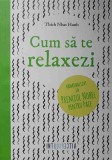 Cum sa te relaxezi - Thich Nhat Hanh, Litera, Psihologie, Editie Paperback, Limba Romana