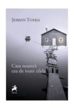 Casa noastră cea de toate zilele - Paperback brosat - Şerban Tomşa - Tracus Arte