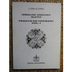 TERMINOLOGIE ARHEOLOGICA SELECTIVA , TEZAUR DE TERMENI , VOL I COSTIN SCORPAN