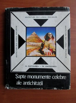 Georgeta Chitulescu - Sapte monumente celebre ale antichitatii. Cele 7 minuni foto
