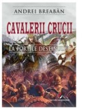 Cavalerii Crucii. Volumul 1: La portile destinului - Andrei Breaban