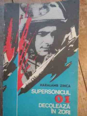 Supersonicul 01 Decoleaza In Zori - Haralamb Zinca ,530328 foto