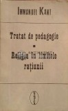 Tratat de pedagogie. religia in limitele ratiunii - 1992 - Emmanuel Kant ($D13)