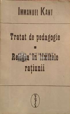 Tratat de pedagogie. religia in limitele ratiunii - 1992 - Emmanuel Kant ($D13) foto