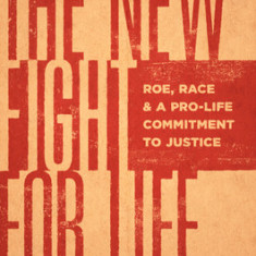 The New Fight for Life: Roe, Race, and a Pro-Life Commitment to Justice