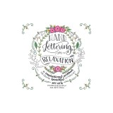 Hand-Lettering for Relaxation: An Inspirational Workbook for Creating Beautiful Lettered Art
