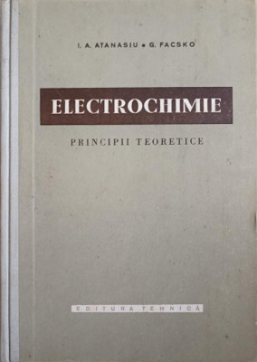 ELECTROCHIMIE. PRINCIPII TEORETICE-I.A. ATANASIU, G. FACSKO foto