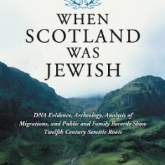 When Scotland Was Jewish: DNA Evidence, Archeology, Analysis of Migrations, and Public and Family Records Show Twelfth Century Semitic Roots