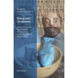 &Eacute;letre kelt t&ouml;rt&eacute;netek - Bibliai t&ouml;rt&eacute;netek katechetikai feldolgoz&aacute;sa a b&aacute;b &eacute;s a dr&aacute;ma eszk&ouml;zeivel - Kust&aacute;rn&eacute; Alm&aacute;si Zsuzsanna