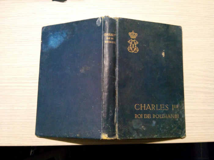 CHARLES I - Roi de Roumanie Paul Lindenberg -1912, 330 p. cu 70 ilustartii