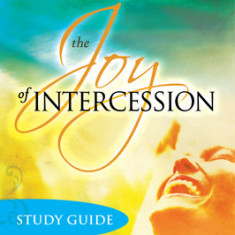 The Joy of Intercession Study Guide: Becoming a Happy Intercessor