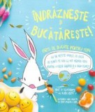 Indrazneste si bucatareste! Carte de bucate pentru copii. 60 de retete simple, pe baza de plante pe care le pot prepara copiii pentru a creste sanatos