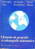 ELEMENTE DE GEOGRAFIE SI SELENOGRAFIE MATEMATICA-GHEORGHE CHIS, AL. SANDULACHE, MIHAIL ALBOTA-354627
