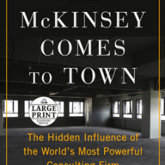 When McKinsey Comes to Town: The Hidden Influence of the World's Most Powerful Consulting Firm