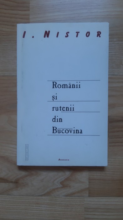 Ion Nistor - Romanii si rutenii din Bucovina . Studiu istoric si statistic ( 2001 ) editie anastatica a volumului aparut in 1915