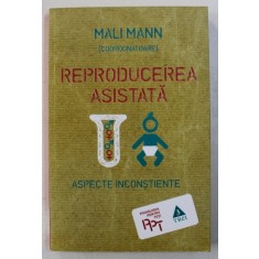 REPRODUCEREA ASISTATA - ASPECTE INCONSTIENTE, coordonare MALI MANN , 2016