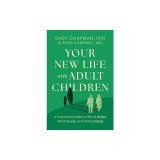Your New Life with Adult Children: A Practical Guide for What Helps, What Hurts, and What Heals
