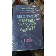 Meditatia pentru Scepticii Agitati - Dan Harris , Jeff Warren , Carlye Adler