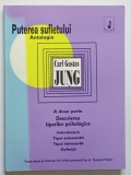 PUTEREA SUFLETULUI ANTOLOGIE - A DOUA PARTE.DESCRIEREA TIPURILOR PSIHOLOGICE de CARL GUSTAV JUNG , 1994
