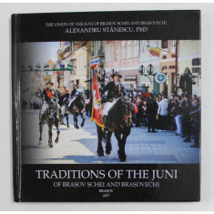 TRADITIONS OF THE JUNI OF BRASOV SCHEI AND BRASOVECHI ( TRADITIILE JUNILOR DIN SCHEII BRASOVULUI SI BRASOVECHI ) by ALEXANDRU STANCESCU , 2017